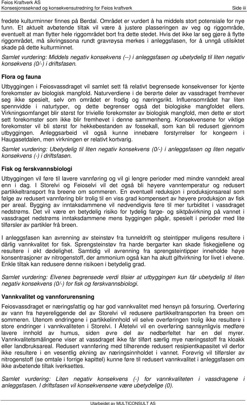 Hvis det ikke lar seg gjøre å flytte riggområdet, må sikringssona rundt gravrøysa merkes i anleggsfasen, for å unngå utilsiktet skade på dette kulturminnet.