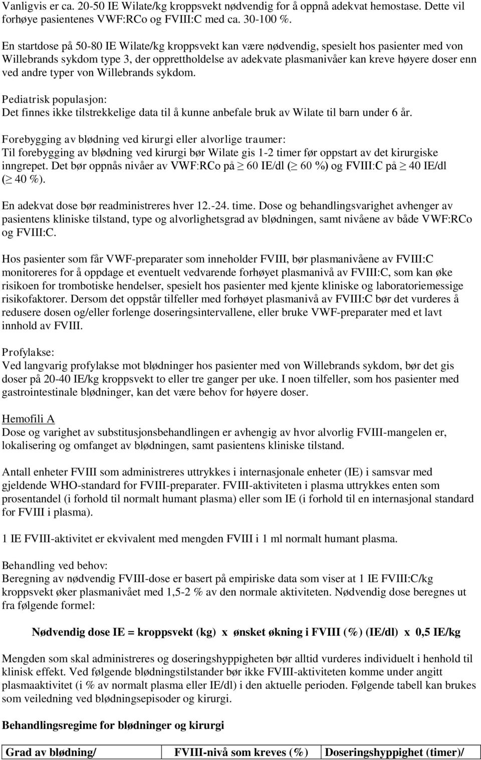 andre typer. Pediatrisk populasjon: Det finnes ikke tilstrekkelige data til å kunne anbefale bruk av Wilate til barn under 6 år.