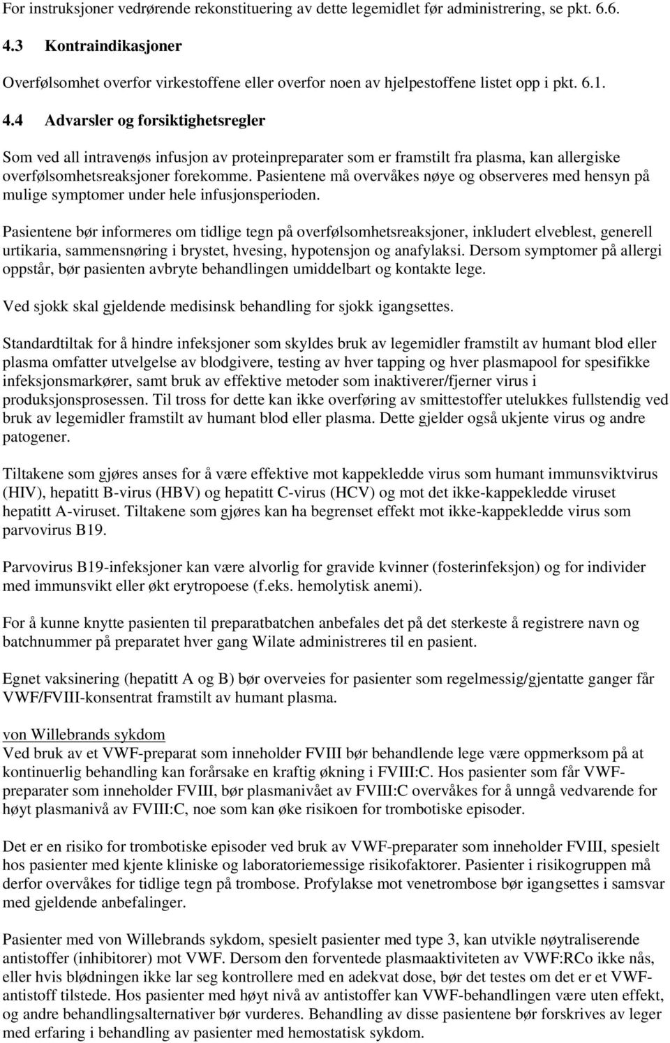 4 Advarsler og forsiktighetsregler Som ved all intravenøs infusjon av proteinpreparater som er framstilt fra plasma, kan allergiske overfølsomhetsreaksjoner forekomme.