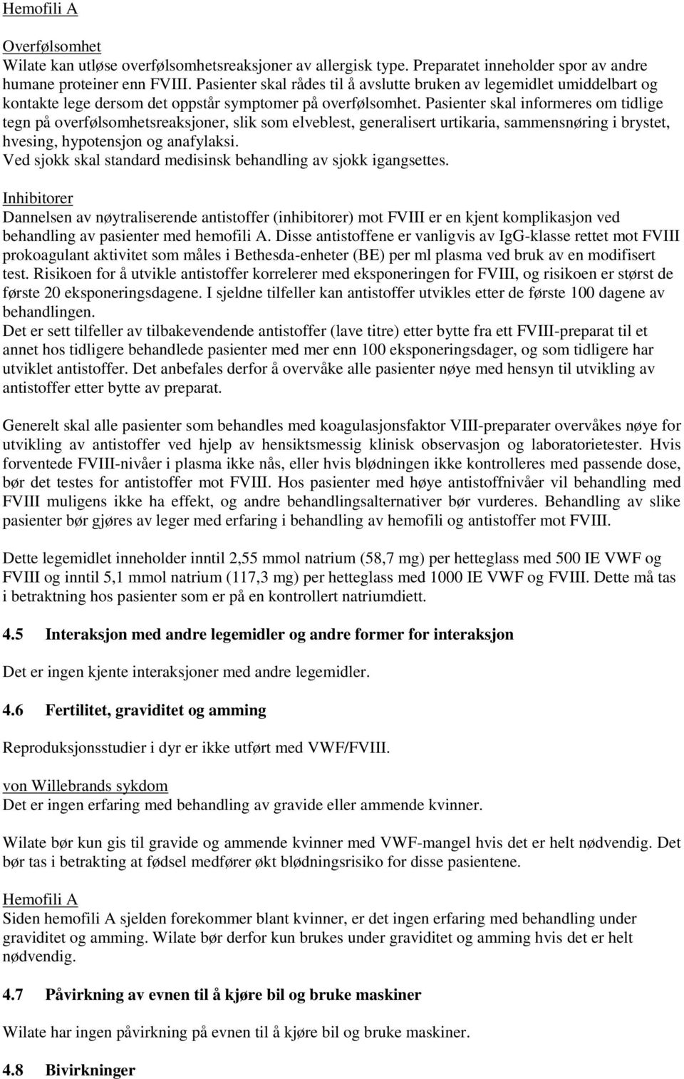 Pasienter skal informeres om tidlige tegn på overfølsomhetsreaksjoner, slik som elveblest, generalisert urtikaria, sammensnøring i brystet, hvesing, hypotensjon og anafylaksi.