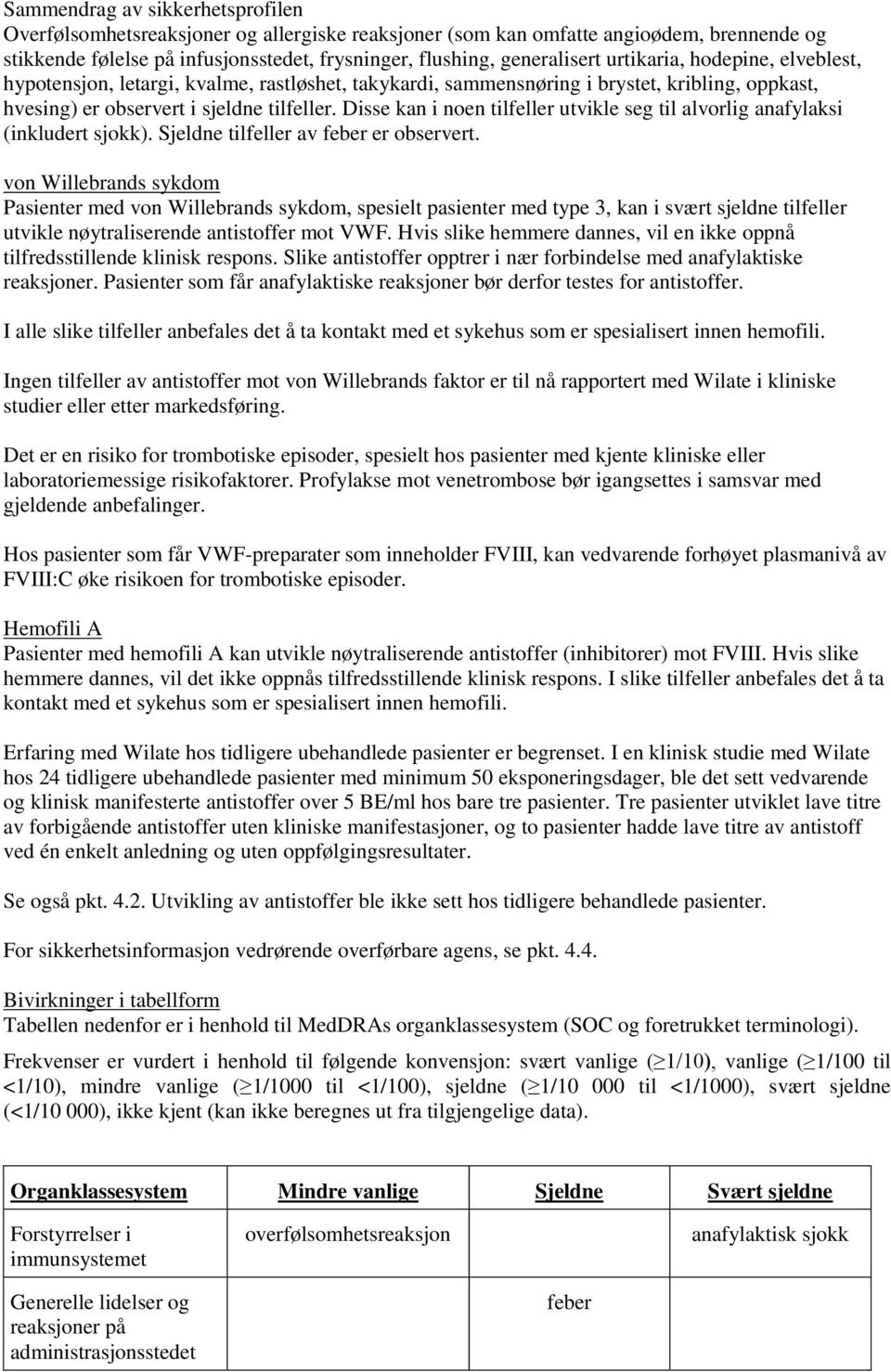 Disse kan i noen tilfeller utvikle seg til alvorlig anafylaksi (inkludert sjokk). Sjeldne tilfeller av feber er observert.