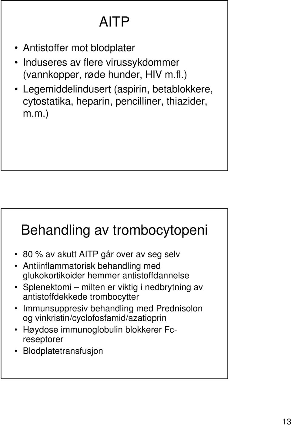 antistoffdannelse Splenektomi milten er viktig i nedbrytning av antistoffdekkede trombocytter Immunsuppresiv behandling med Prednisolon og