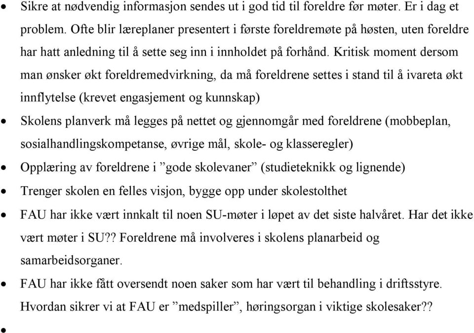 Kritisk moment dersom man ønsker økt foreldremedvirkning, da må foreldrene settes i stand til å ivareta økt innflytelse (krevet engasjement og kunnskap) Skolens planverk må legges på nettet og