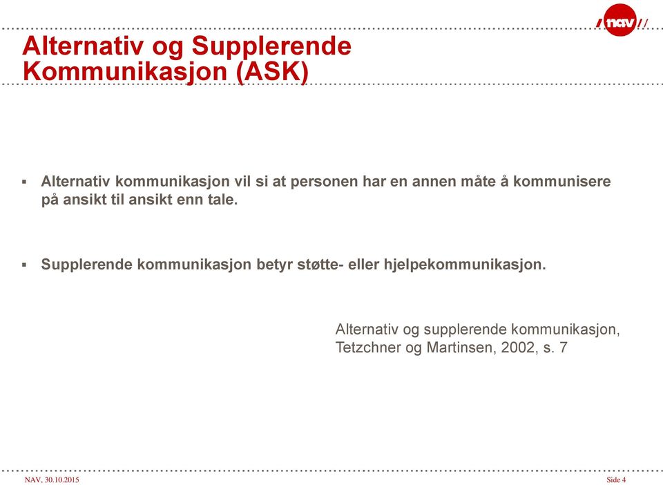 Supplerende kommunikasjon betyr støtte- eller hjelpekommunikasjon.