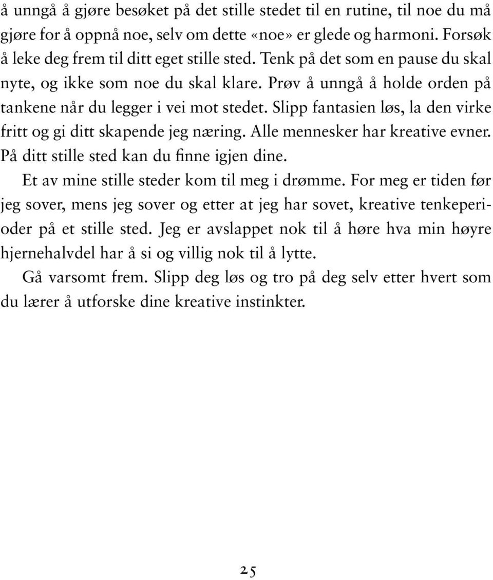 Slipp fantasien løs, la den virke fritt og gi ditt skapende jeg næring. Alle mennesker har kreative evner. På ditt stille sted kan du finne igjen dine. Et av mine stille steder kom til meg i drømme.