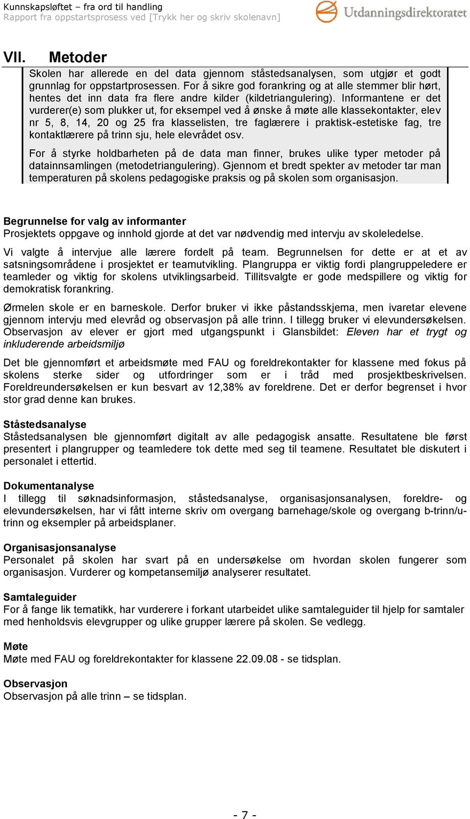 Informantene er det vurderer(e) som plukker ut, for eksempel ved å ønske å møte alle klassekontakter, elev nr 5, 8, 14, 20 og 25 fra klasselisten, tre faglærere i praktisk-estetiske fag, tre