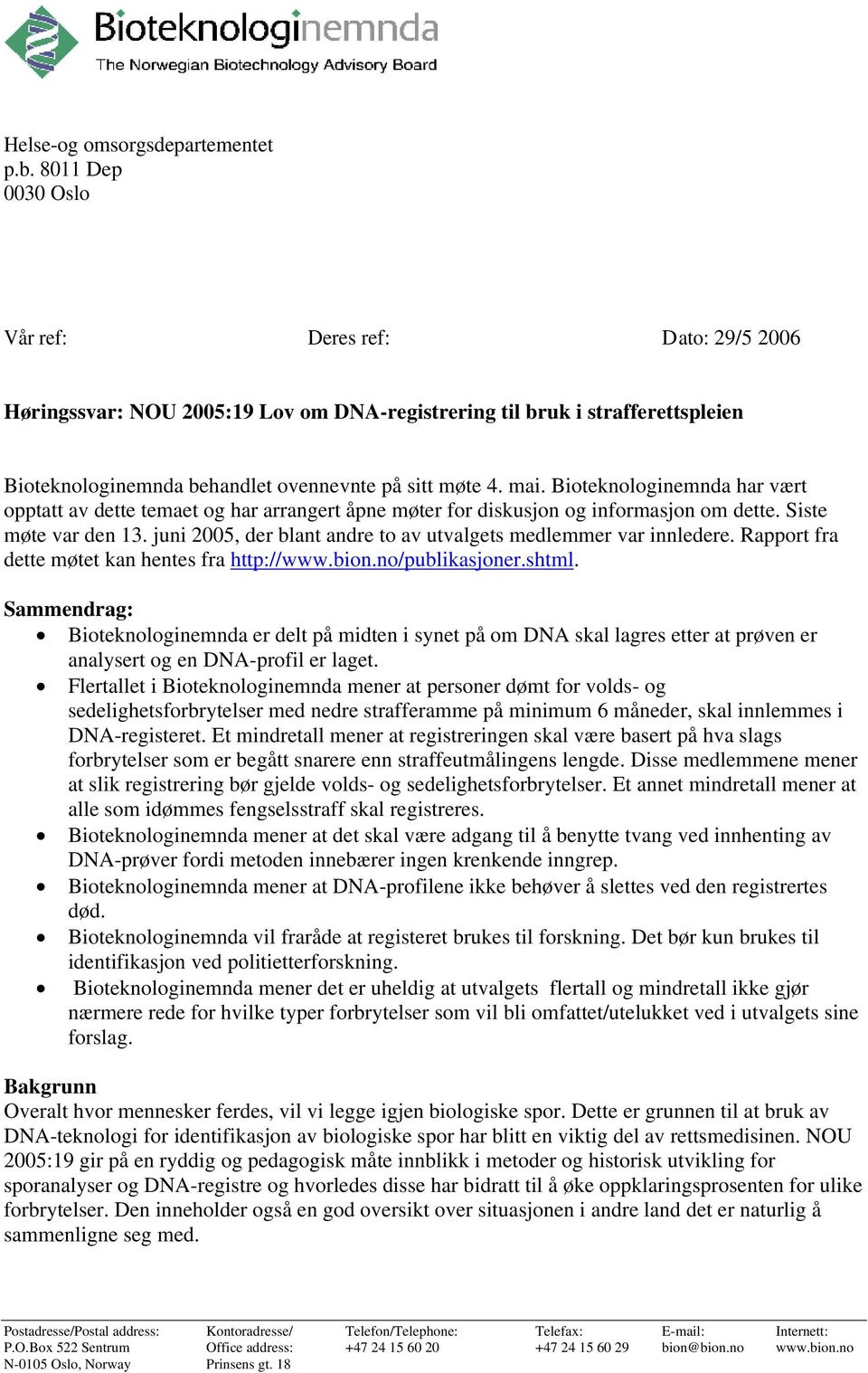 Bioteknologinemnda har vært opptatt av dette temaet og har arrangert åpne møter for diskusjon og informasjon om dette. Siste møte var den 13.