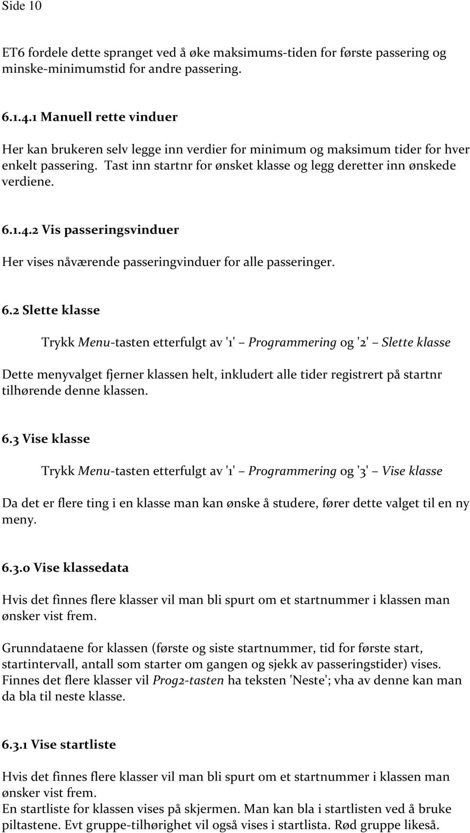 2 Vis passeringsvinduer Her vises nåværende passeringvinduer for alle passeringer. 6.