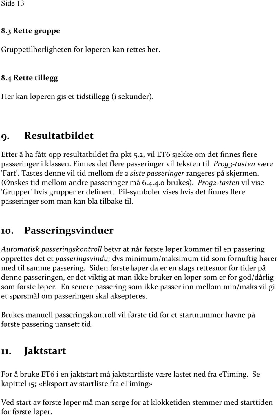 Tastes denne vil tid mellom de 2 siste passeringer rangeres på skjermen. (Ønskes tid mellom andre passeringer må 6.4.4.0 brukes). Prog2-tasten vil vise 'Grupper' hvis grupper er definert.