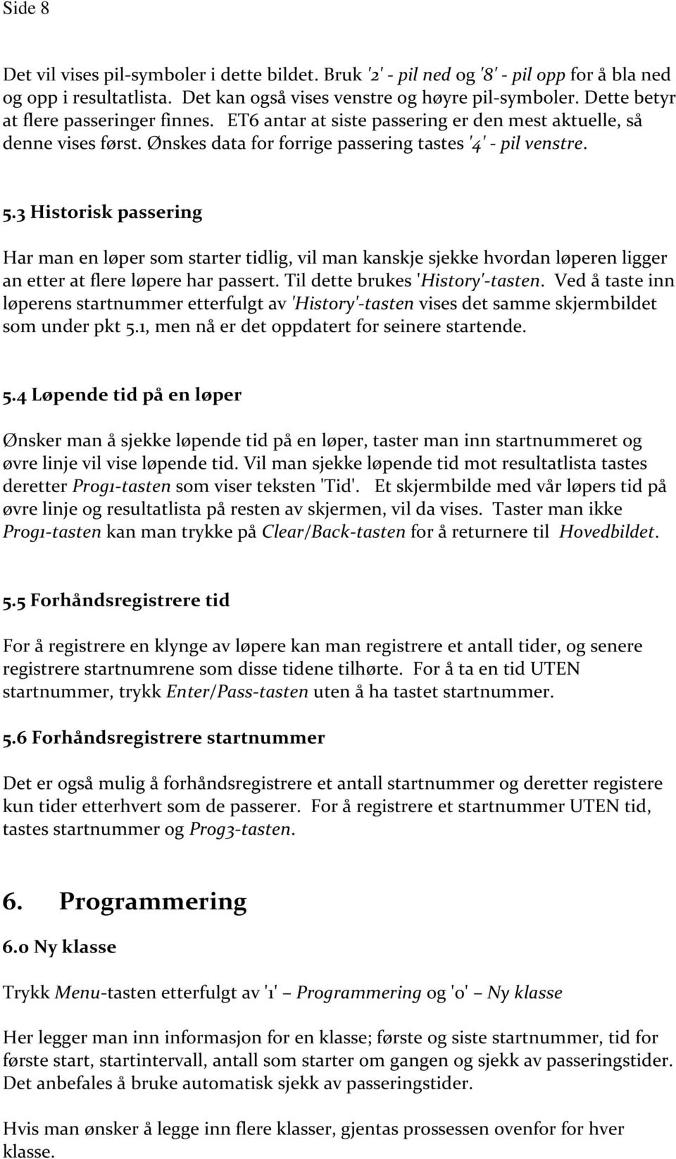 3 Historisk passering Har man en løper som starter tidlig, vil man kanskje sjekke hvordan løperen ligger an etter at flere løpere har passert. Til dette brukes 'History'-tasten.