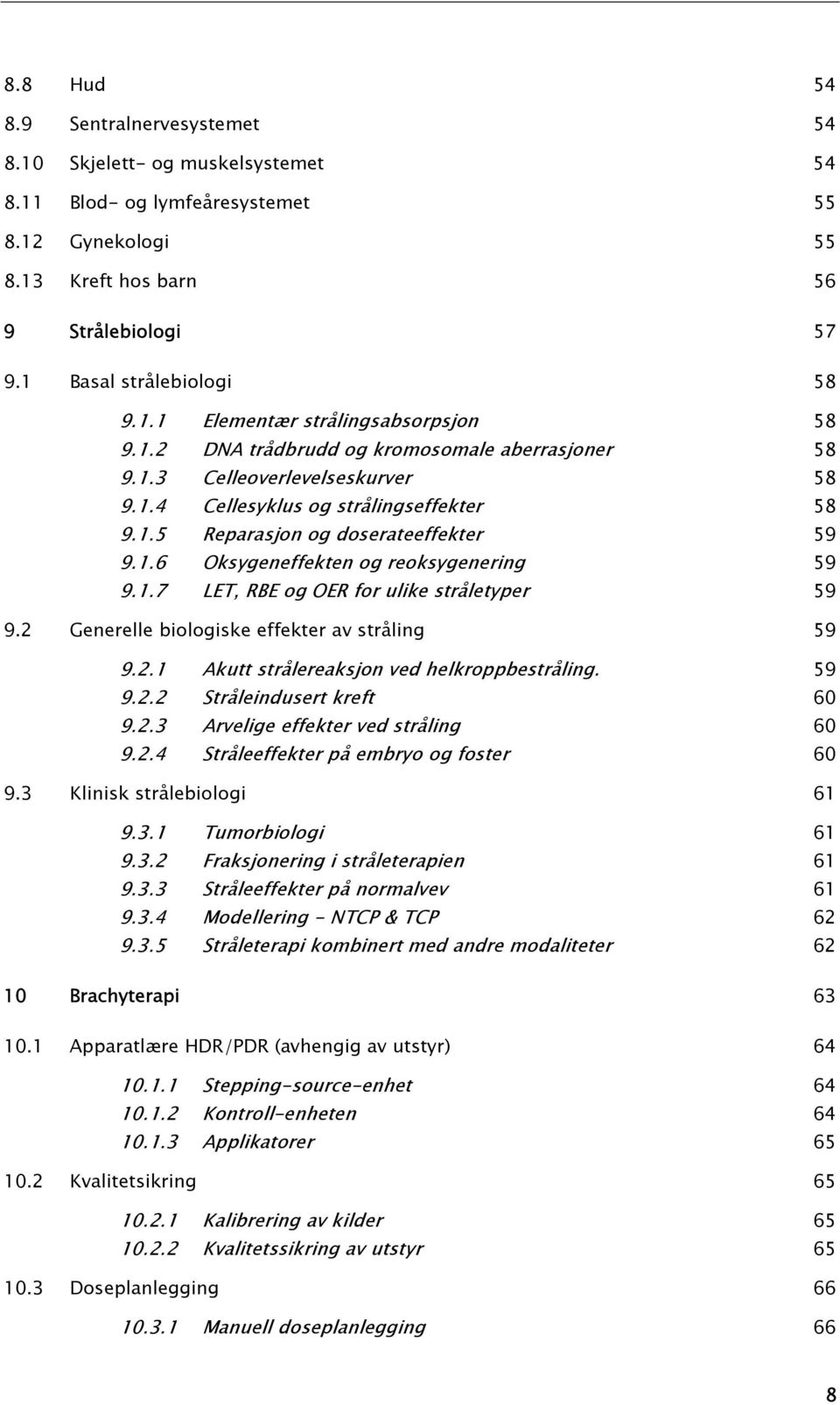 1.6 Oksygeneffekten og reoksygenering 59 9.1.7 LET, RBE og OER for ulike stråletyper 59 9.2 Generelle biologiske effekter av stråling 59 9.2.1 Akutt strålereaksjon ved helkroppbestråling. 59 9.2.2 Stråleindusert kreft 60 9.