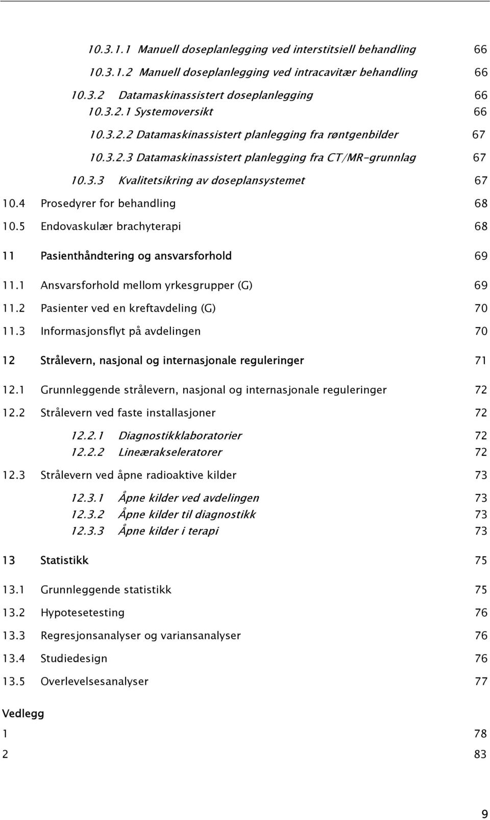 4 Prosedyrer for behandling 68 10.5 Endovaskulær brachyterapi 68 11 Pasienthåndtering og ansvarsforhold 69 11.1 Ansvarsforhold mellom yrkesgrupper 69 11.2 Pasienter ved en kreftavdeling 70 11.