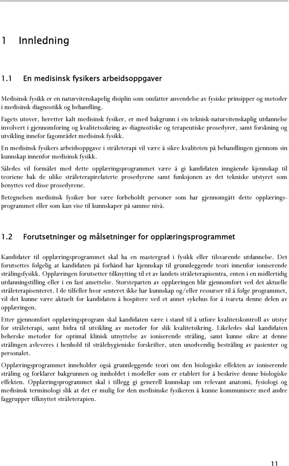 Fagets utøver, heretter kalt medisinsk fysiker, er med bakgrunn i en teknisk-naturvitenskaplig utdannelse involvert i gjennomføring og kvalitetssikring av diagnostiske og terapeutiske prosedyrer,