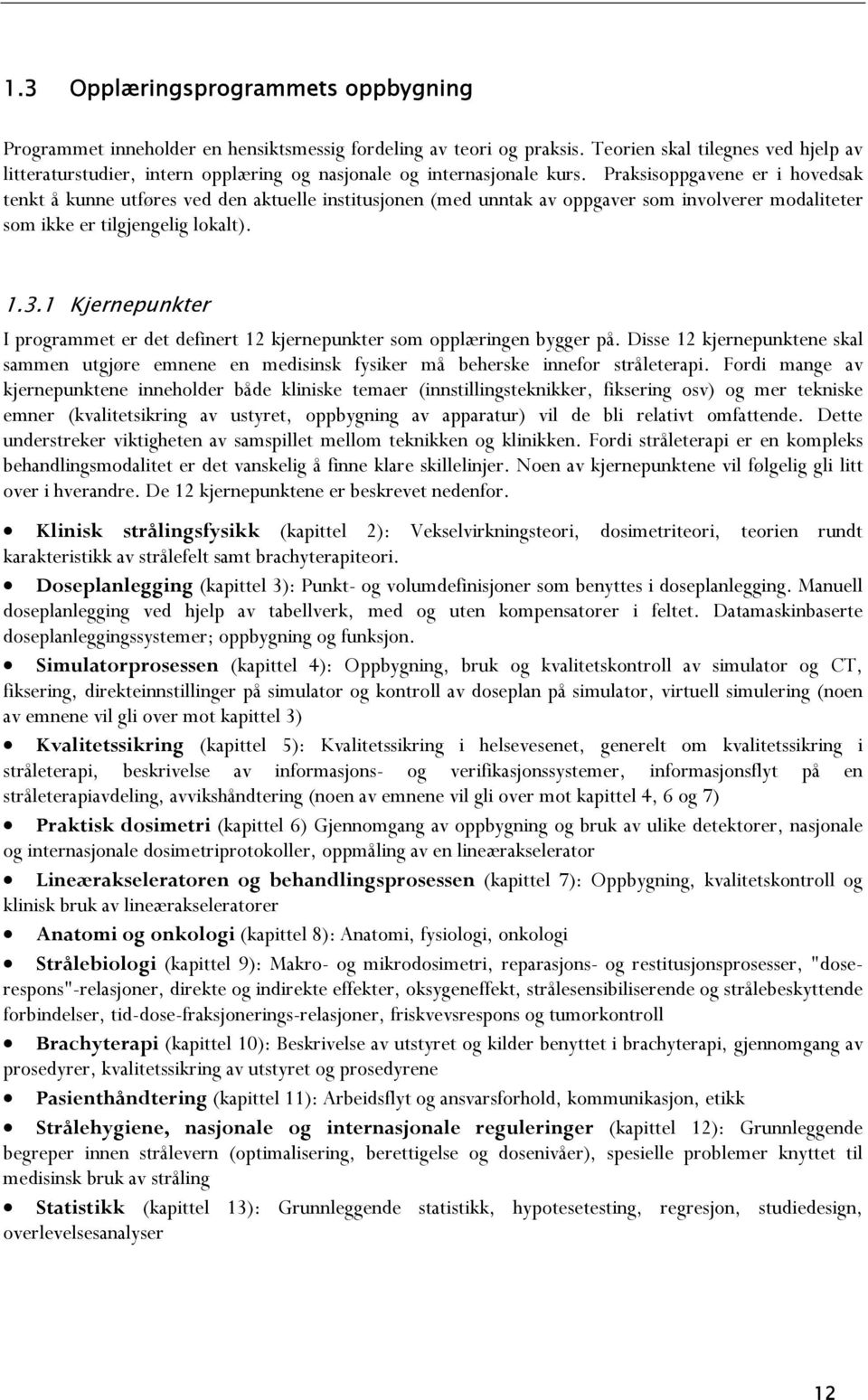 Praksisoppgavene er i hovedsak tenkt å kunne utføres ved den aktuelle institusjonen (med unntak av oppgaver som involverer modaliteter som ikke er tilgjengelig lokalt). 1.3.