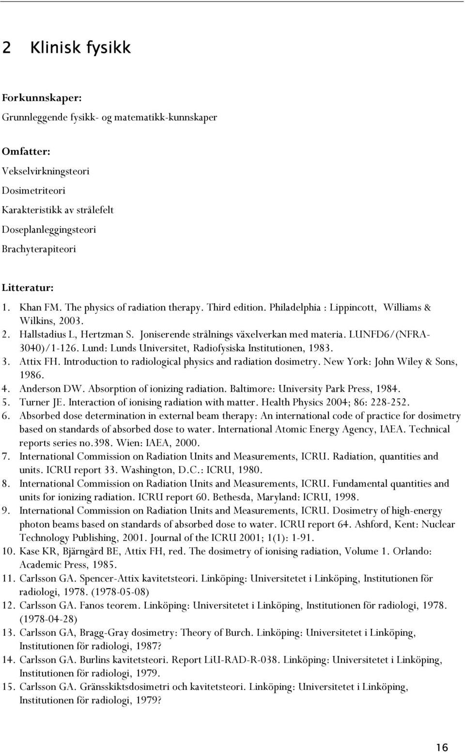 Joniserende strålnings växelverkan med materia. LUNFD6/(NFRA- 3040)/1-126. Lund: Lunds Universitet, Radiofysiska Institutionen, 1983. 3. Attix FH.