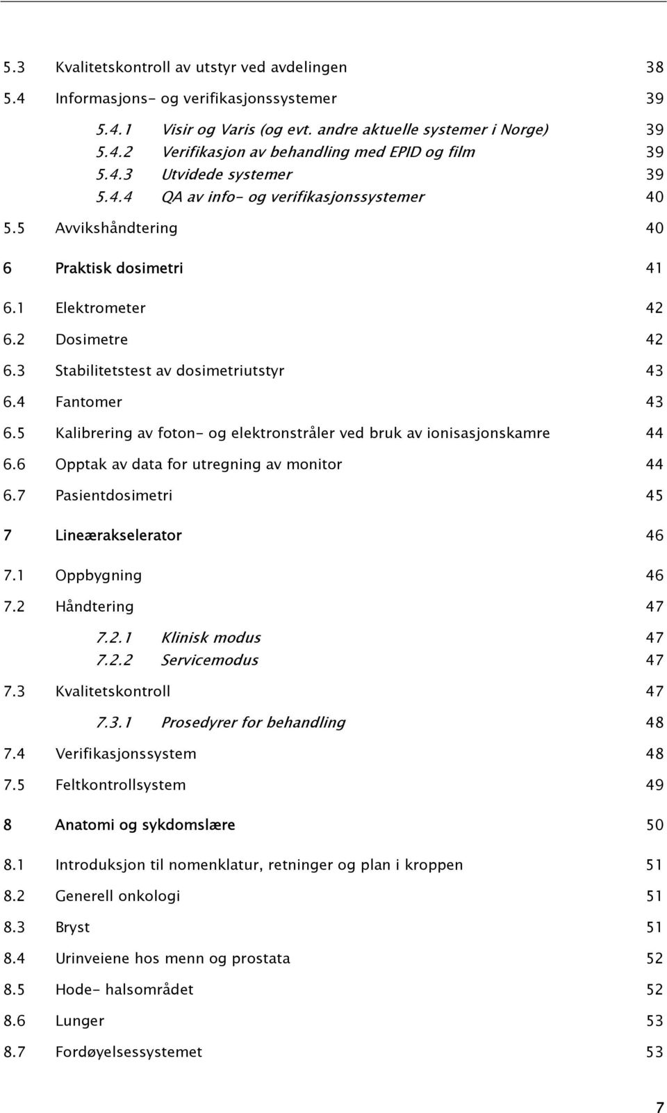 4 Fantomer 43 6.5 Kalibrering av foton- og elektronstråler ved bruk av ionisasjonskamre 44 6.6 Opptak av data for utregning av monitor 44 6.7 Pasientdosimetri 45 7 Lineærakselerator 46 7.