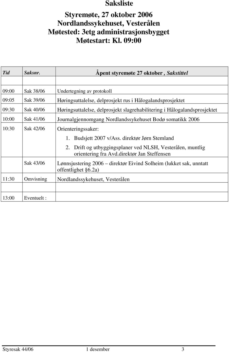 delprosjekt slagrehabilitering i Hålogalandsprosjektet 10:00 Sak 41/06 Journalgjennomgang Nordlandssykehuset Bodø somatikk 2006 10:30 Sak 42/06 Orienteringssaker: 1. Budsjett 2007 v/ass.