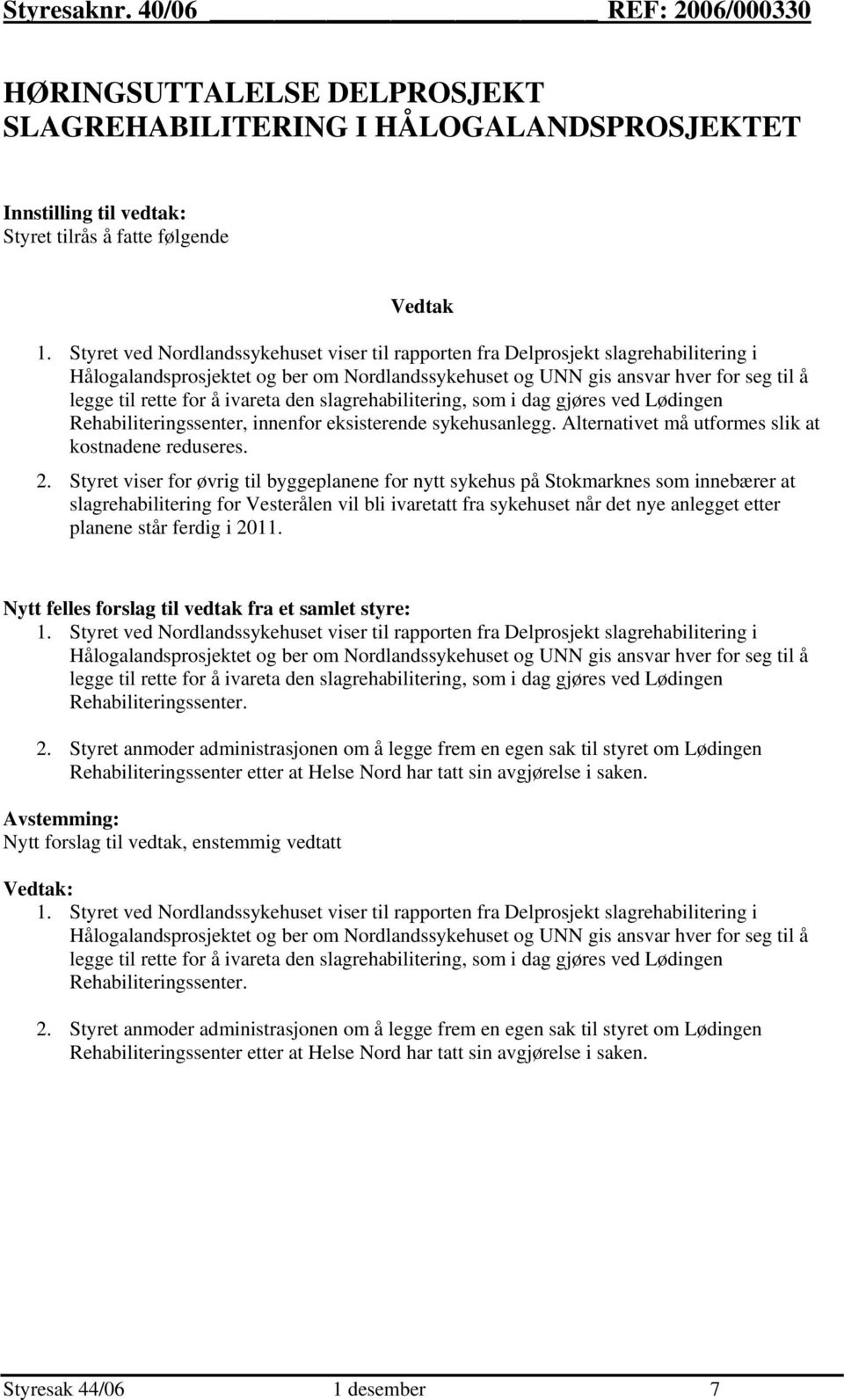 ivareta den slagrehabilitering, som i dag gjøres ved Lødingen Rehabiliteringssenter, innenfor eksisterende sykehusanlegg. Alternativet må utformes slik at kostnadene reduseres. 2.