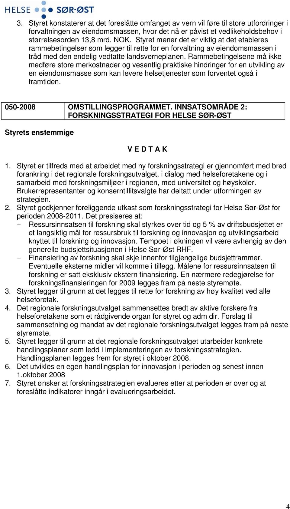 Rammebetingelsene må ikke medføre store merkostnader og vesentlig praktiske hindringer for en utvikling av en eiendomsmasse som kan levere helsetjenester som forventet også i framtiden.