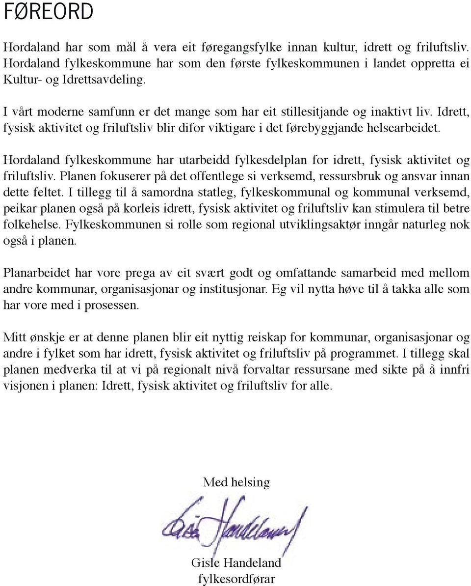 Hordaland fylkeskommune har utarbeidd fylkesdelplan for idrett, fysisk aktivitet og friluftsliv. Planen fokuserer på det offentlege si verksemd, ressursbruk og ansvar innan dette feltet.