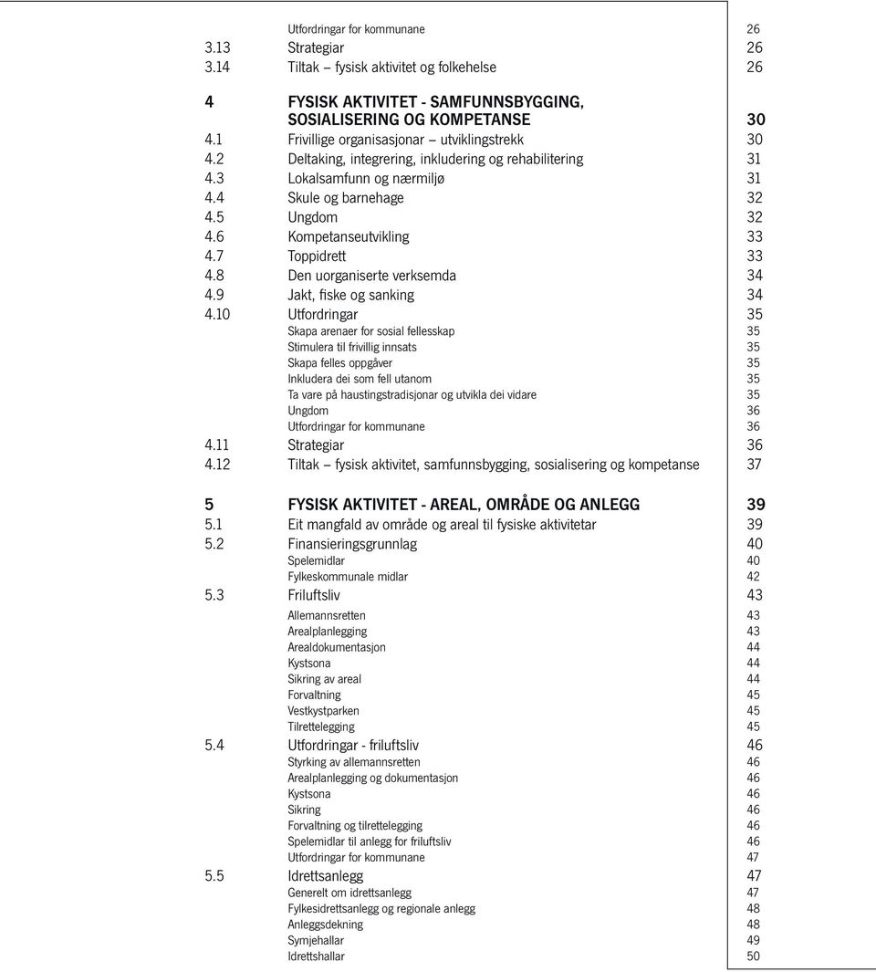 6 Kompetanseutvikling 33 4.7 Toppidrett 33 4.8 Den uorganiserte verksemda 34 4.9 Jakt, fiske og sanking 34 4.