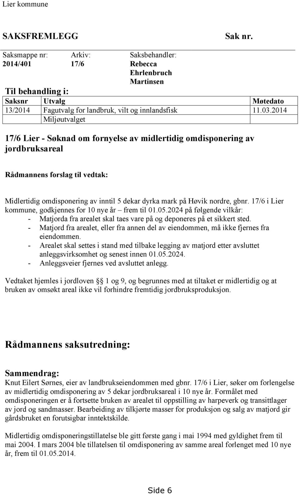 2014 Miljøutvalget 17/6 Lier - Søknad om fornyelse av midlertidig omdisponering av jordbruksareal Rådmannens forslag til vedtak: Midlertidig omdisponering av inntil 5 dekar dyrka mark på Høvik