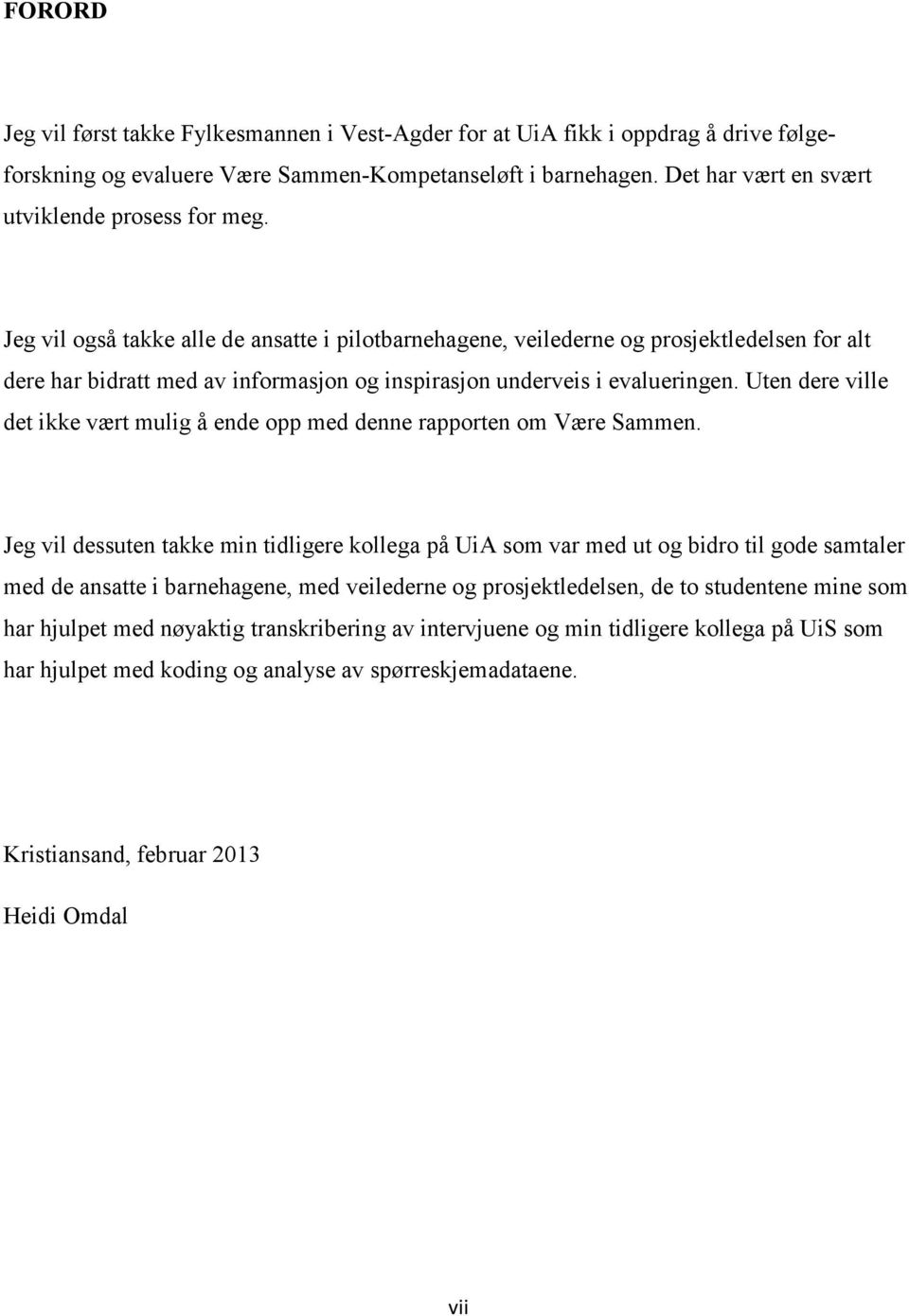 Jeg vil også takke alle de ansatte i pilotbarnehagene, veilederne og prosjektledelsen for alt dere har bidratt med av informasjon og inspirasjon underveis i evalueringen.