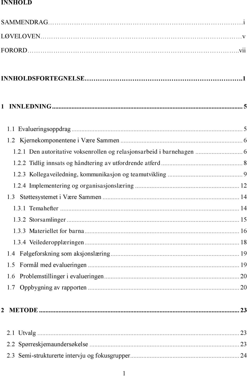 3 Støttesystemet i Være Sammen... 14 1.3.1 Temahefter... 14 1.3.2 Storsamlinger... 15 1.3.3 Materiellet for barna... 16 1.3.4 Veilederopplæringen... 18 1.4 Følgeforskning som aksjonslæring... 19 1.