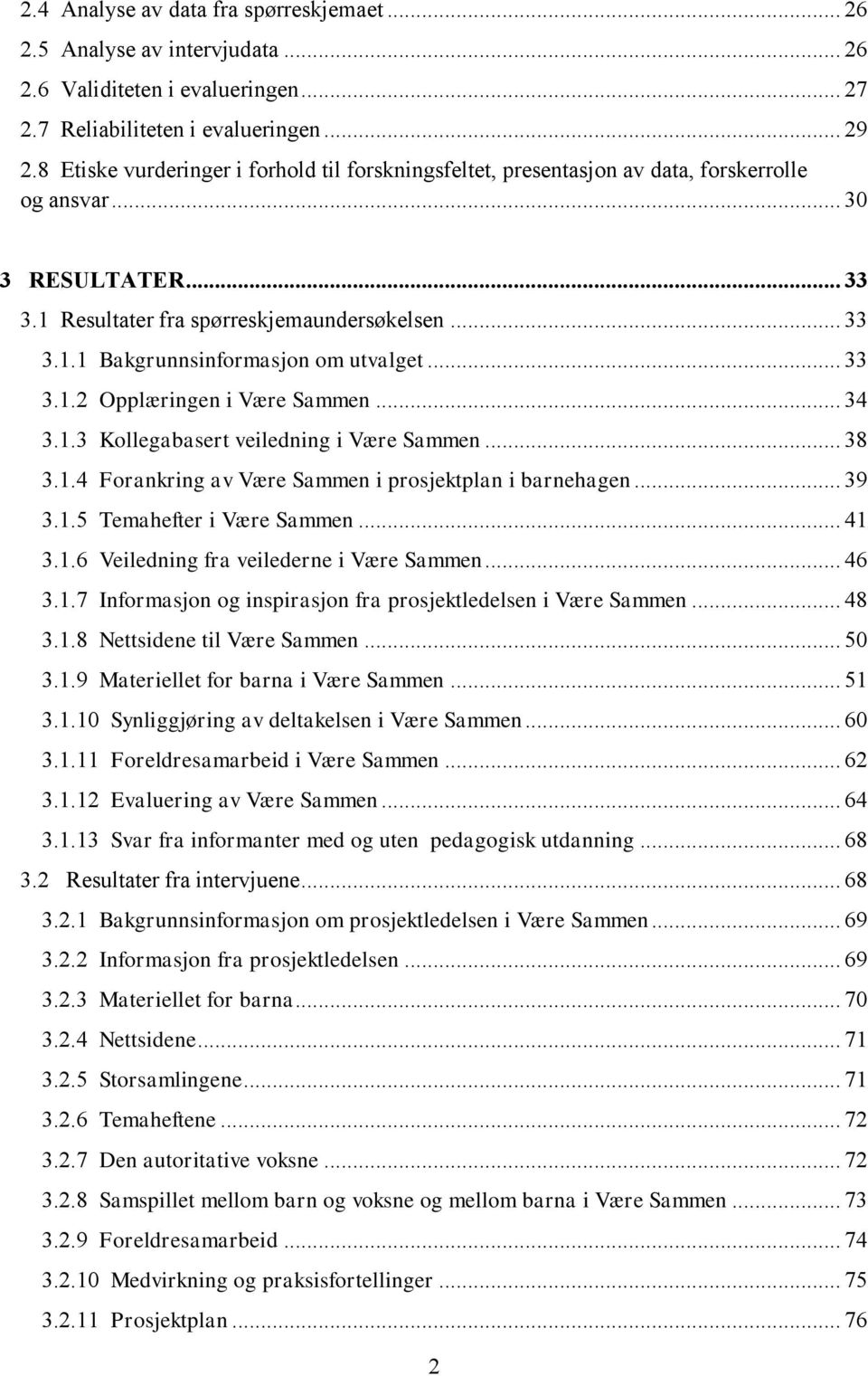 .. 33 3.1.2 Opplæringen i Være Sammen... 34 3.1.3 Kollegabasert veiledning i Være Sammen... 38 3.1.4 Forankring av Være Sammen i prosjektplan i barnehagen... 39 3.1.5 Temahefter i Være Sammen... 41 3.