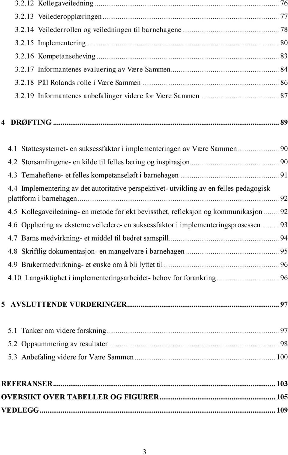 1 Støttesystemet- en suksessfaktor i implementeringen av Være Sammen... 90 4.2 Storsamlingene- en kilde til felles læring og inspirasjon... 90 4.3 Temaheftene- et felles kompetanseløft i barnehagen.