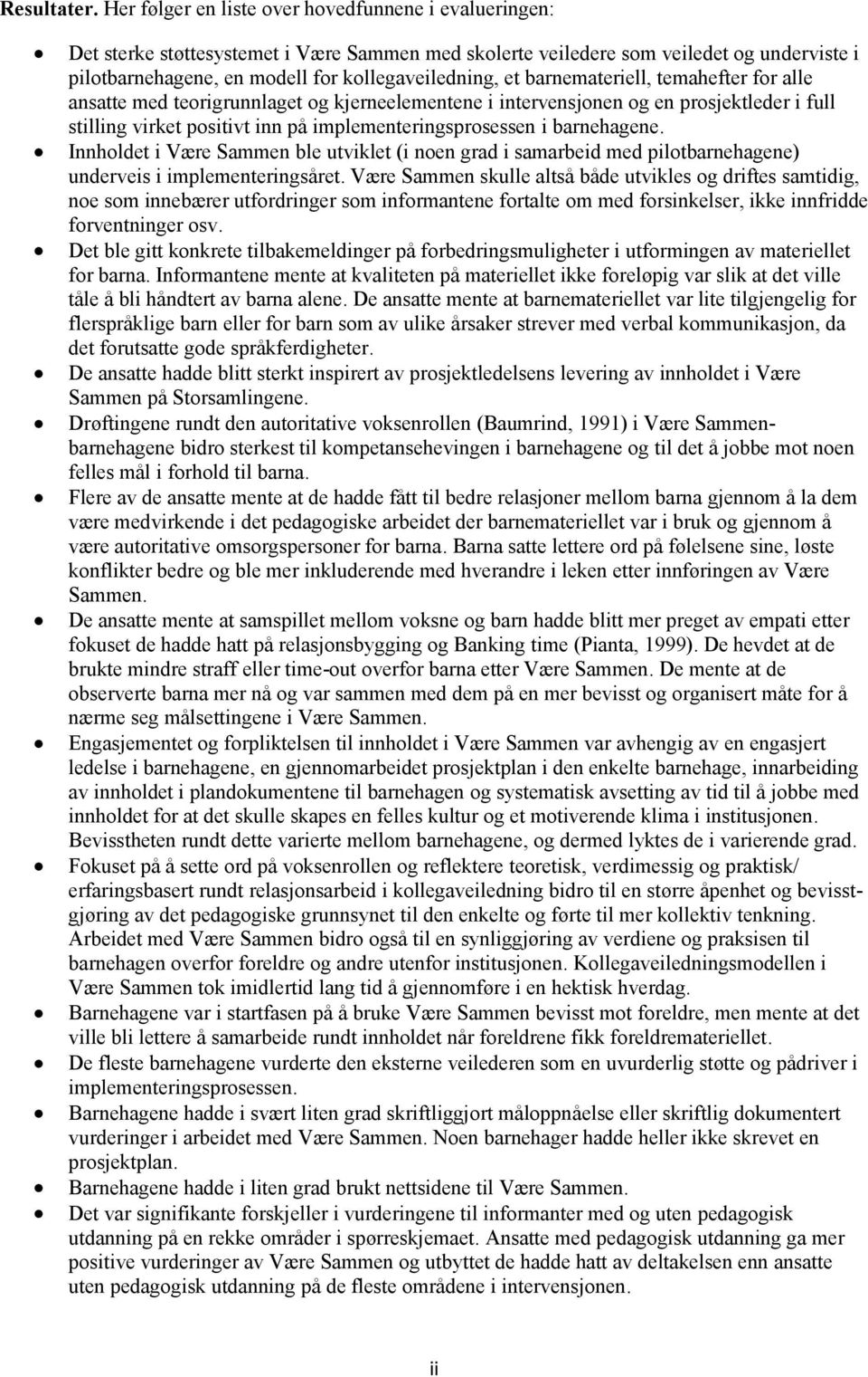 barnemateriell, temahefter for alle ansatte med teorigrunnlaget og kjerneelementene i intervensjonen og en prosjektleder i full stilling virket positivt inn på implementeringsprosessen i barnehagene.