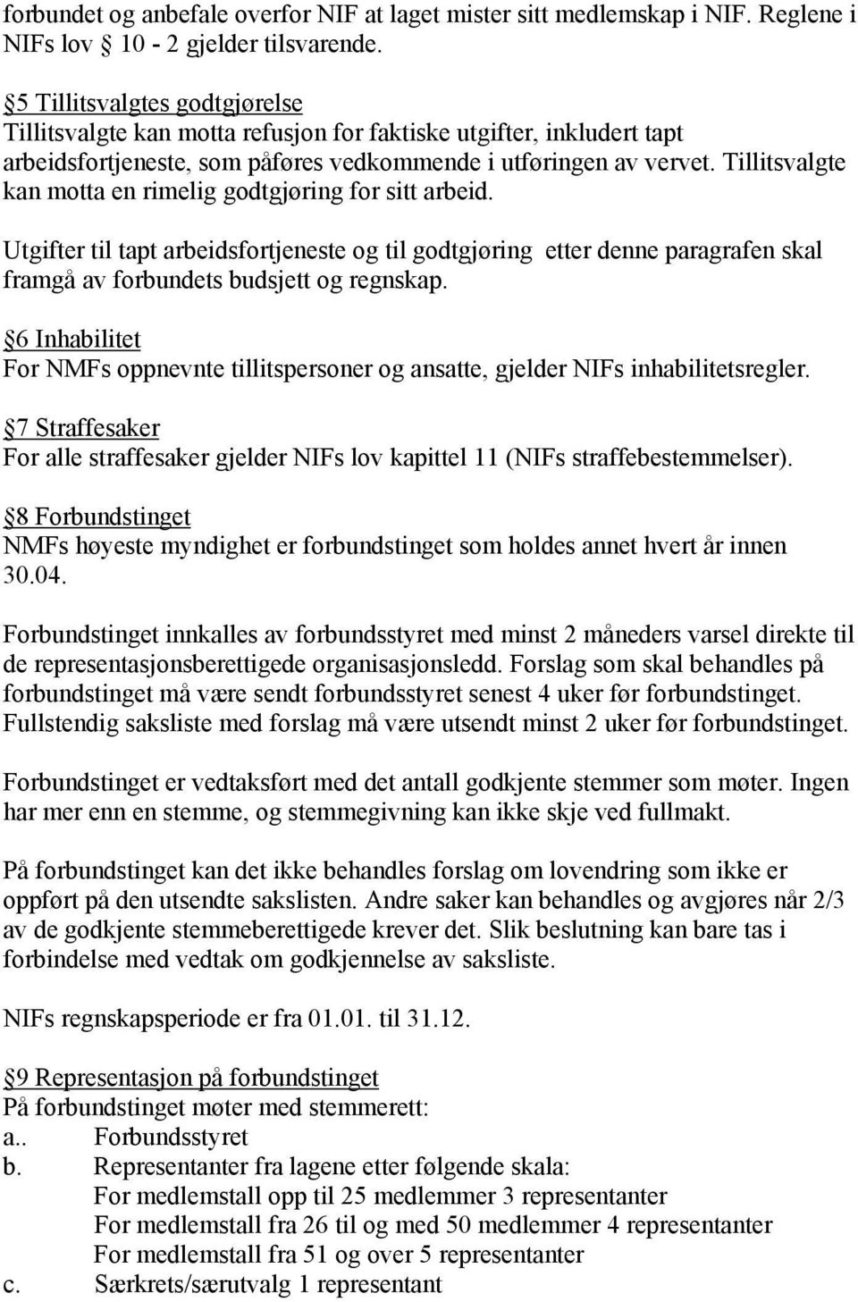 Tillitsvalgte kan motta en rimelig godtgjøring for sitt arbeid. Utgifter til tapt arbeidsfortjeneste og til godtgjøring etter denne paragrafen skal framgå av forbundets budsjett og regnskap.