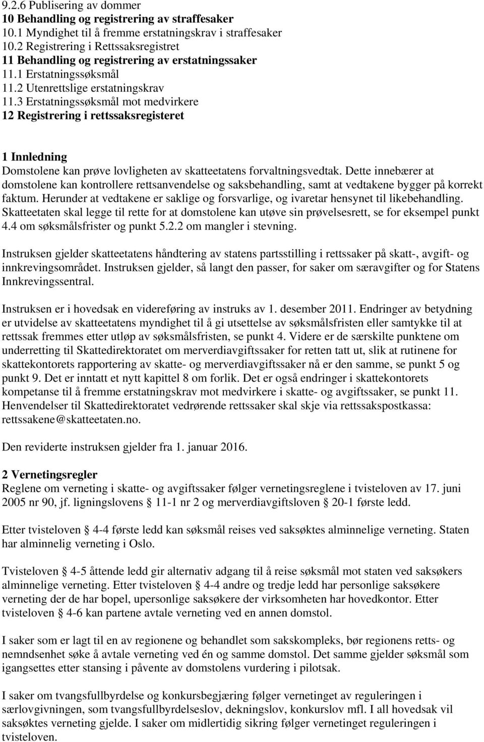 3 Erstatningssøksmål mot medvirkere 12 Registrering i rettssaksregisteret 1 Innledning Domstolene kan prøve lovligheten av skatteetatens forvaltningsvedtak.