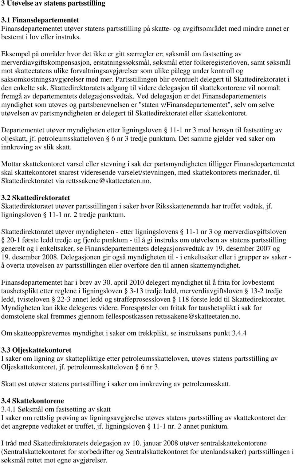 ulike forvaltningsavgjørelser som ulike pålegg under kontroll og saksomkostningsavgjørelser med mer. Partsstillingen blir eventuelt delegert til Skattedirektoratet i den enkelte sak.