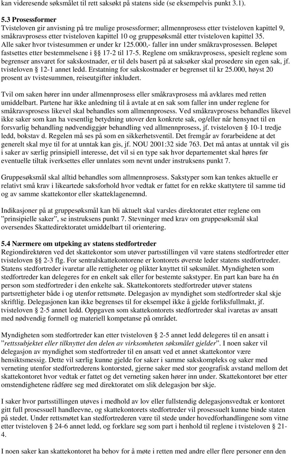 kapittel 35. Alle saker hvor tvistesummen er under kr 125.000,- faller inn under småkravprosessen. Beløpet fastsettes etter bestemmelsene i 17-2 til 17-5.