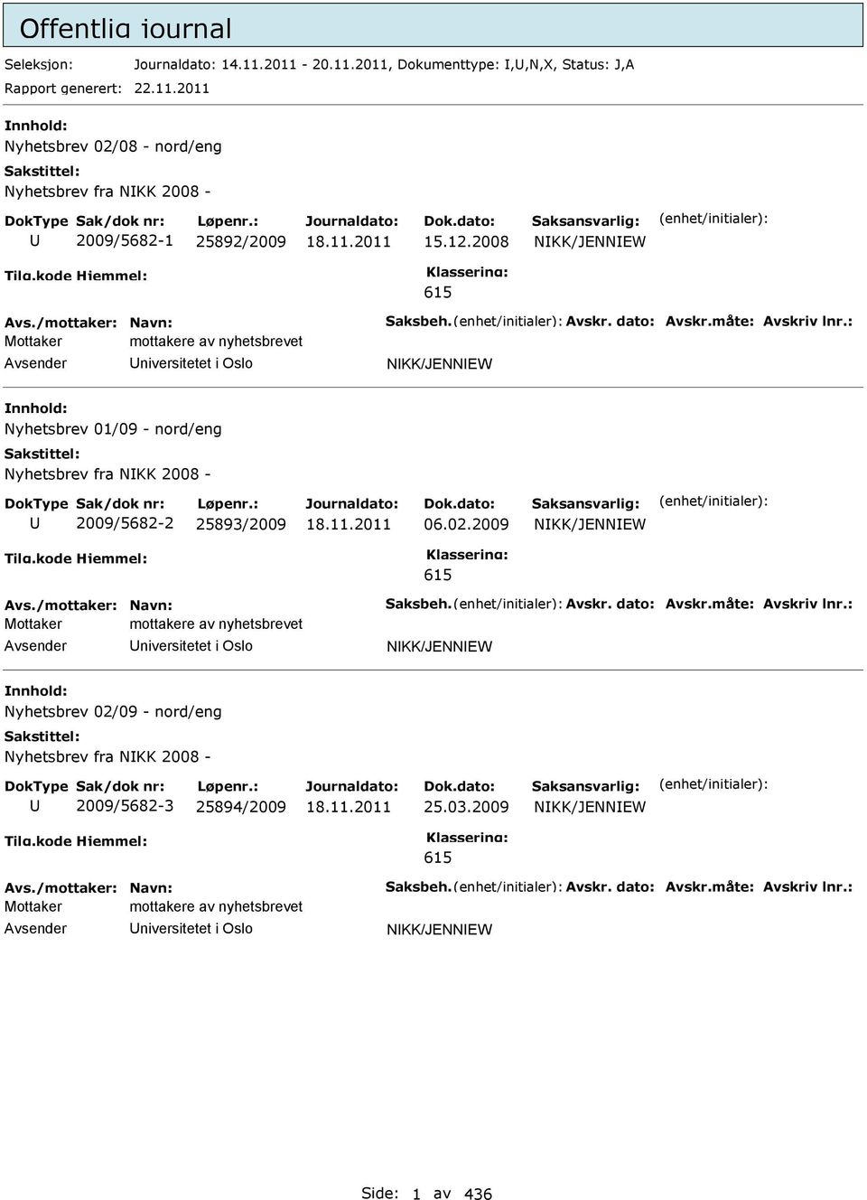 : Mottaker mottakere av nyhetsbrevet niversitetet i Oslo NKK/JENNEW Nyhetsbrev 01/09 - nord/eng Nyhetsbrev fra NKK 2008-2009/5682-2 25893/2009 06.02.2009 NKK/JENNEW 615 Avs./mottaker: Navn: Saksbeh.