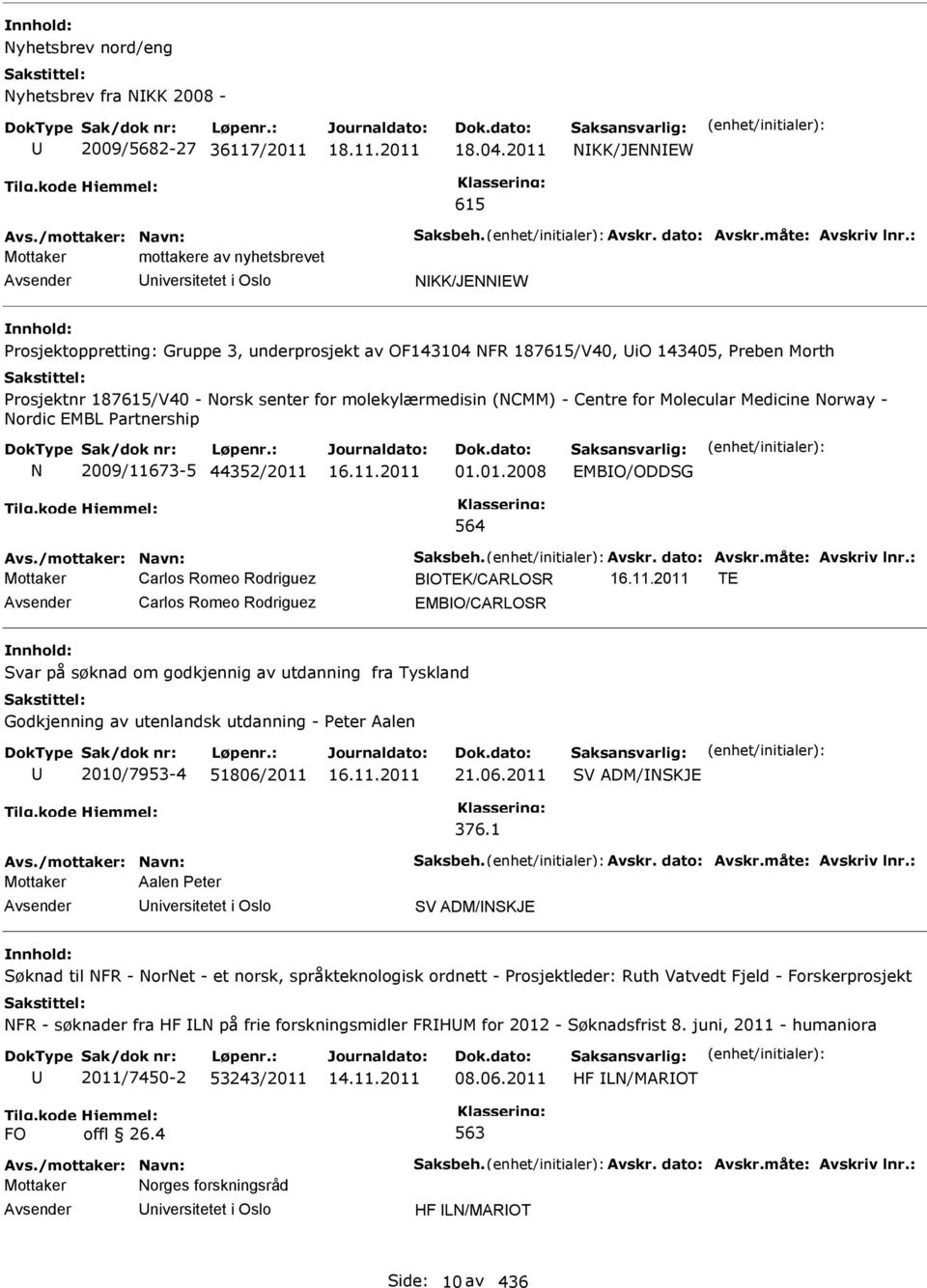 for molekylærmedisin (NCMM) - Centre for Molecular Medicine Norway - Nordic EMBL Partnership N 2009/11673-5 44352/2011 01.01.2008 EMBO/ODDSG 564 Avs./mottaker: Navn: Saksbeh. Avskr. dato: Avskr.