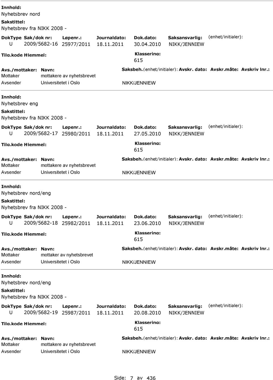 dato: Avskr.måte: Avskriv lnr.: Mottaker mottakere av nyhetsbrevet niversitetet i Oslo NKK/JENNEW Nyhetsbrev nord/eng Nyhetsbrev fra NKK 2008-2009/5682-18 25982/2011 23.06.2010 NKK/JENNEW 615 Avs.