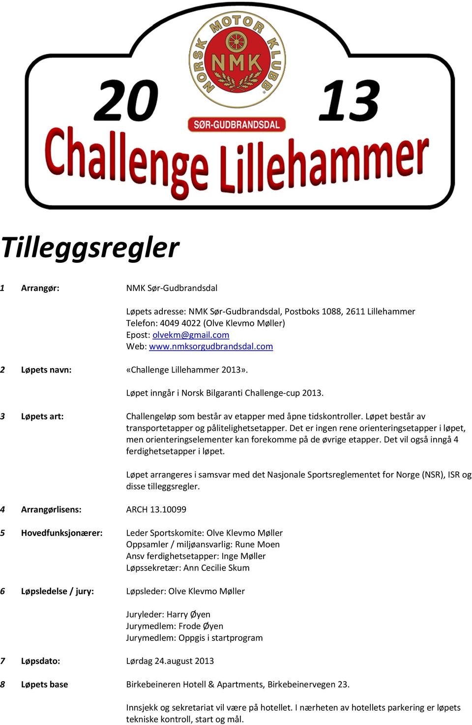 com Løpet inngår i Norsk Bilgaranti Challenge-cup 2013. 3 Løpets art: Challengeløp som består av etapper med åpne tidskontroller. Løpet består av transportetapper og pålitelighetsetapper.