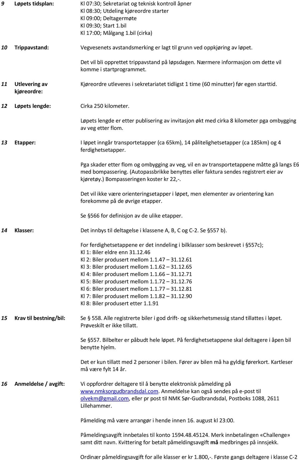 Nærmere informasjon om dette vil komme i startprogrammet. 11 Utlevering av kjøreordre: Kjøreordre utleveres i sekretariatet tidligst 1 time (60 minutter) før egen starttid.