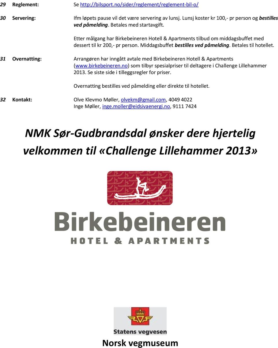 31 Overnatting: Arrangøren har inngått avtale med Birkebeineren Hotell & Apartments (www.birkebeineren.no) som tilbyr spesialpriser til deltagere i Challenge Lillehammer 2013.