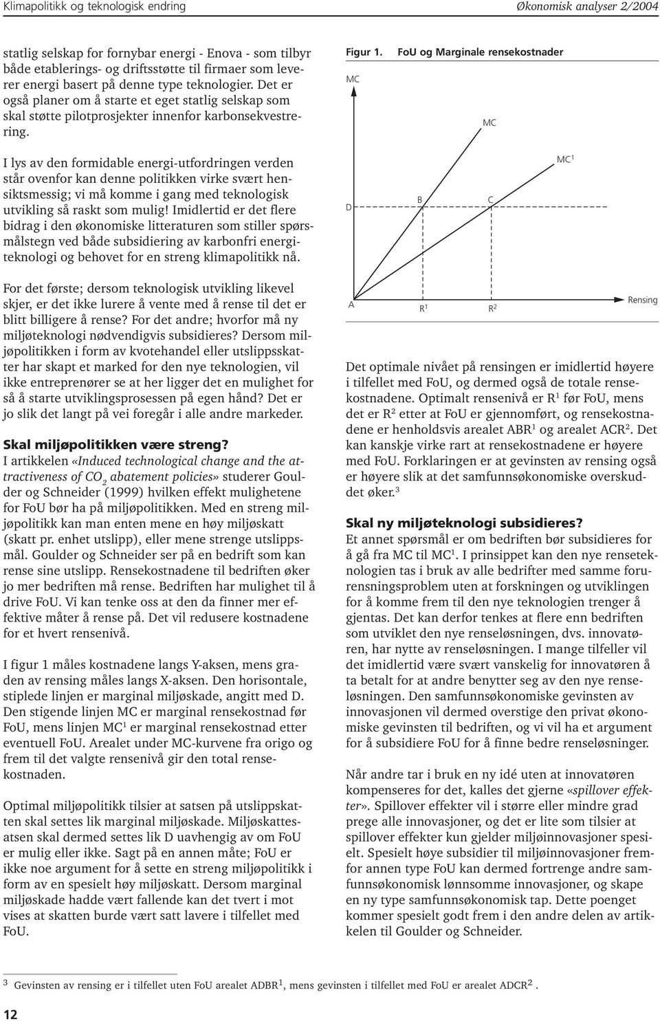 MC FoU og Marginale rensekostnader MC I lys av den formidable energi-utfordringen verden står ovenfor kan denne politikken virke svært hensiktsmessig; vi må komme i gang med teknologisk utvikling så