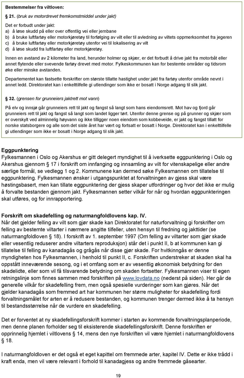 eller til avledning av viltets oppmerksomhet fra jegeren c) å bruke luftfartøy eller motorkjøretøy utenfor vei til lokalisering av vilt d) å løse skudd fra luftfartøy eller motorkjøretøy.