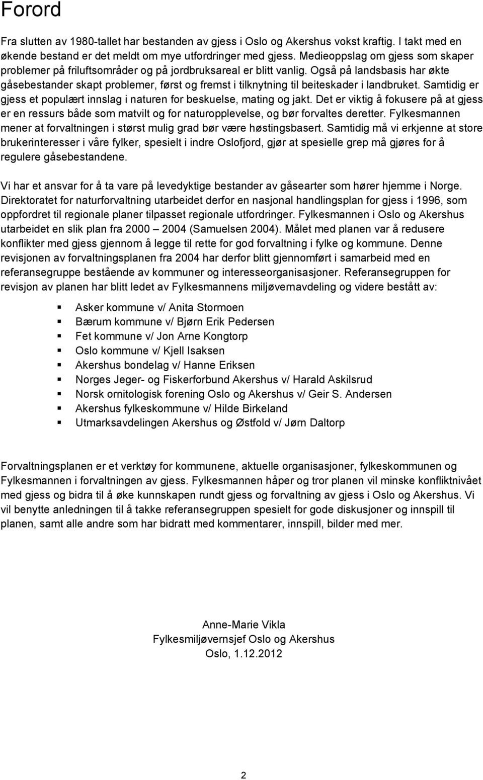 Også på landsbasis har økte gåsebestander skapt problemer, først og fremst i tilknytning til beiteskader i landbruket. Samtidig er gjess et populært innslag i naturen for beskuelse, mating og jakt.