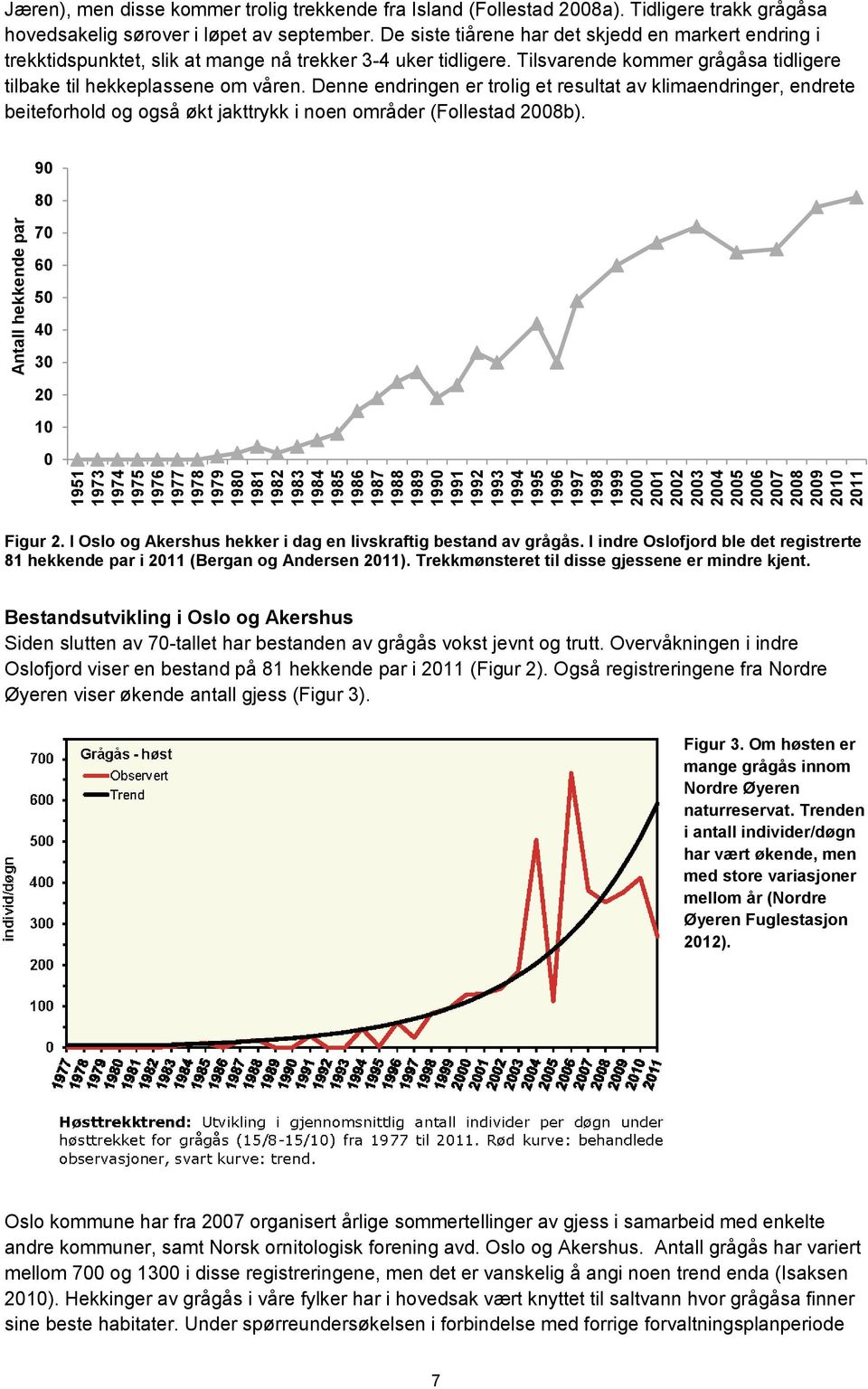 Denne endringen er trolig et resultat av klimaendringer, endrete beiteforhold og også økt jakttrykk i noen områder (Follestad 2008b).