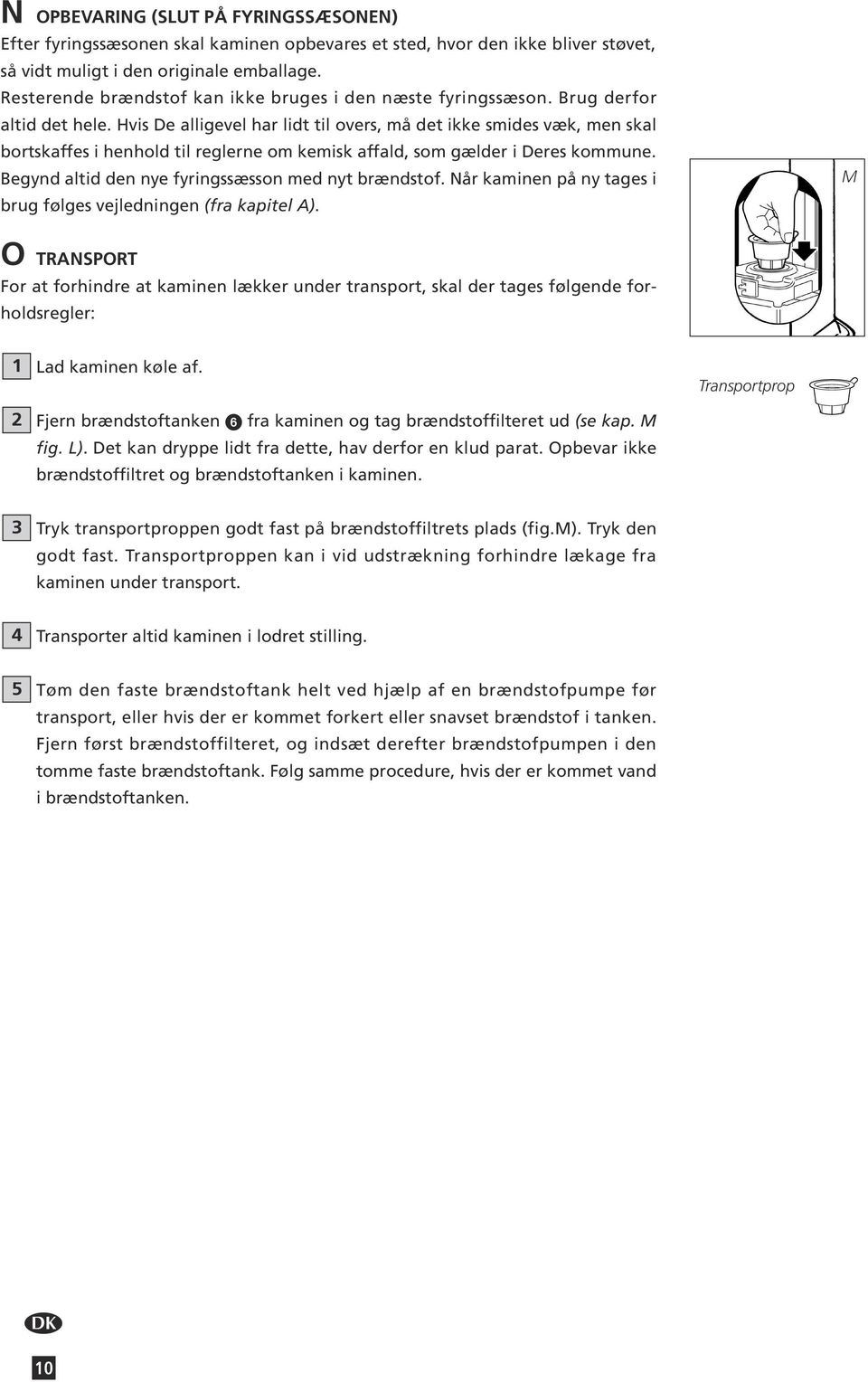 Hvis De alligevel har lidt til overs, må det ikke smides væk, men skal bortskaffes i henhold til reglerne om kemisk affald, som gælder i Deres kommune.