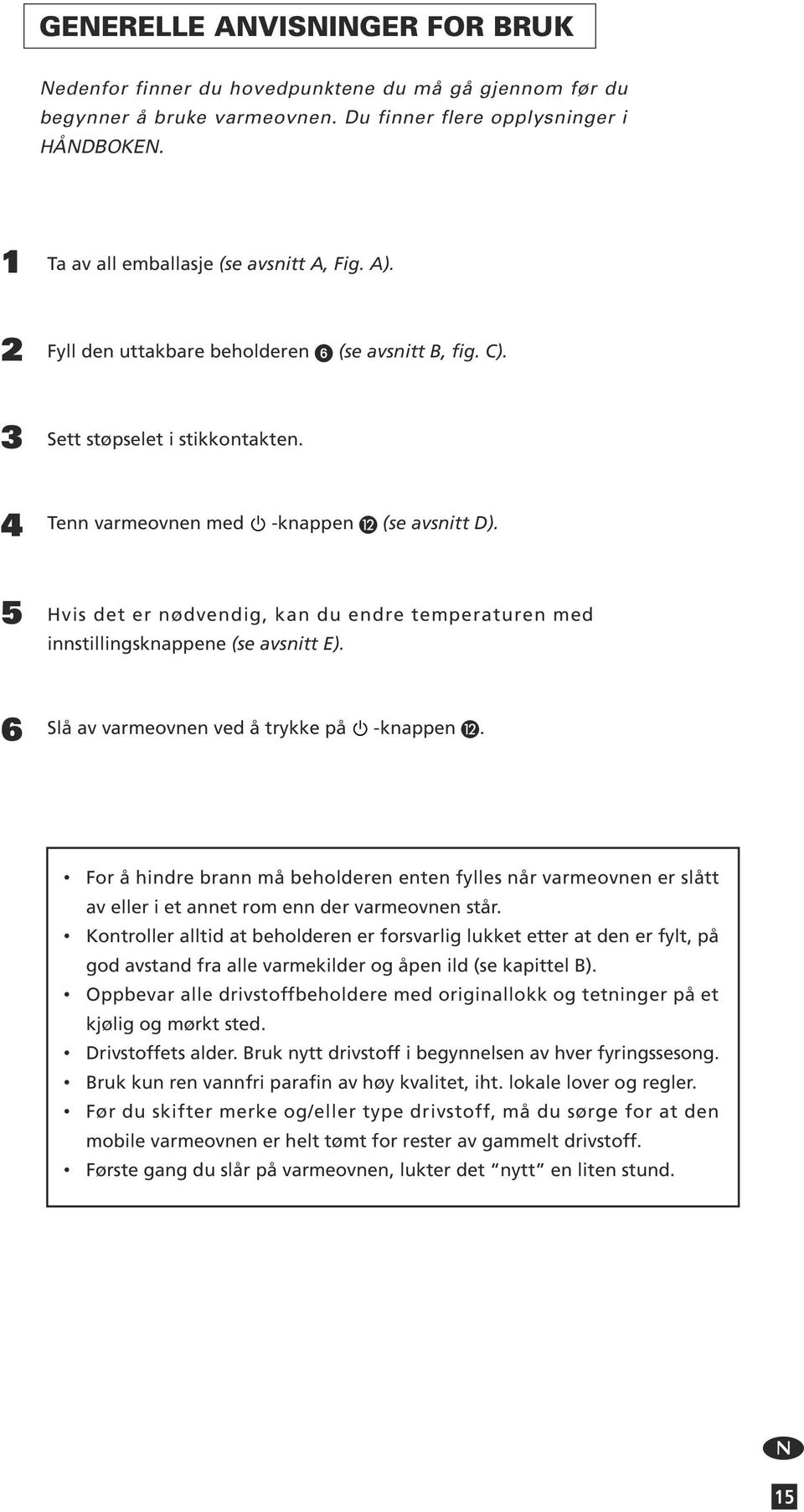 5 Hvis det er nødvendig, kan du endre temperaturen med innstillingsknappene (se avsnitt E). 6 Slå av varmeovnen ved å trykke på -knappen.