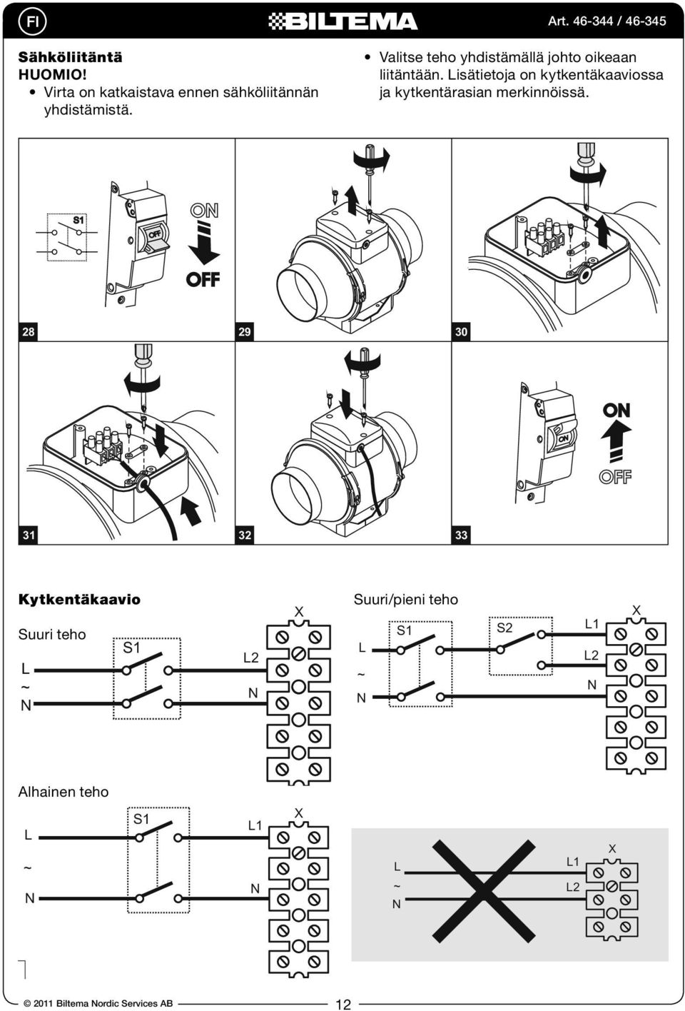 28 29 30 31 32 33 8 COECTIO GRAMS FOR COECTIO OF FAS 125 OF S, FAS 150, 125 160S, 150, 160 DIAGRAMS Kytkentäkaavio FOR COECTIO OF FAS 125 Suuri/pieni, 150, teho 160 Suuri teho 1 2 2 2 2 IAGRAMS FOR