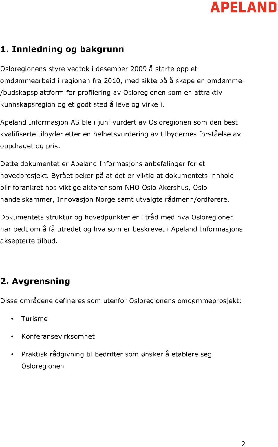 Apeland Informasjon AS ble i juni vurdert av Osloregionen som den best kvalifiserte tilbyder etter en helhetsvurdering av tilbydernes forståelse av oppdraget og pris.