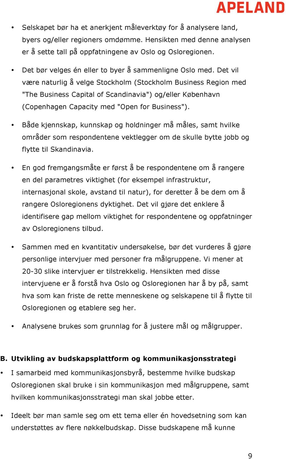 Det vil være naturlig å velge Stockholm (Stockholm Business Region med "The Business Capital of Scandinavia") og/eller København (Copenhagen Capacity med "Open for Business").